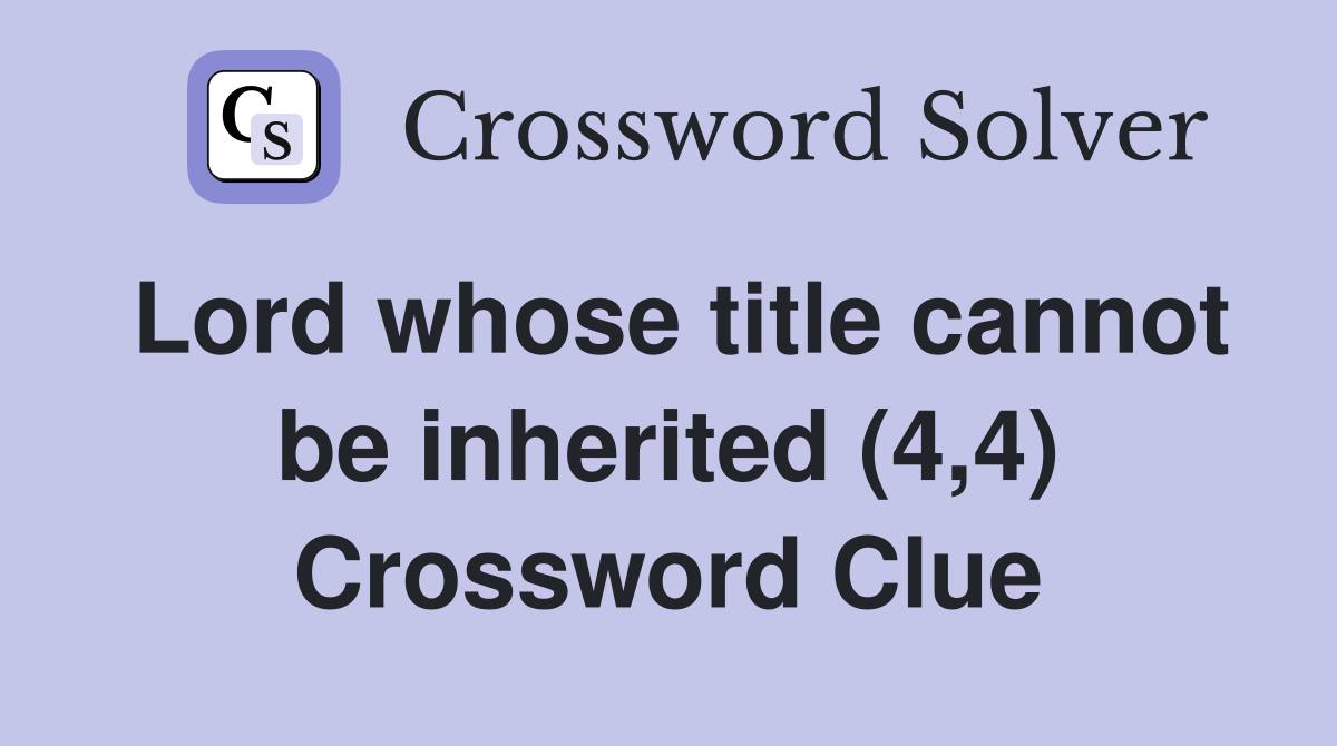 Lord whose title cannot be inherited (4,4) Crossword Clue Answers
